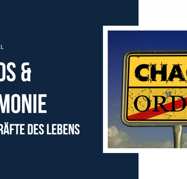 Chaos & Harmonie – die Urkräfte des Lebens