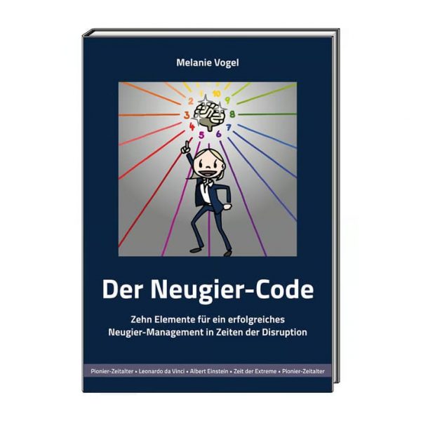 Der Neugier-Code: Zehn Elemente für ein erfolgreiches Neugier-Management in Zeiten der Disruption