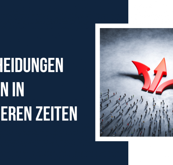 Entscheidungen treffen in unsicheren Zeiten